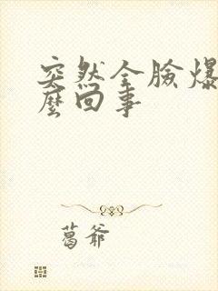 突然全脸爆痘怎么回事