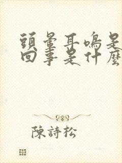 头晕耳鸣是怎么回事是什么引起的