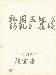韩国三级《诱人的乳》在线