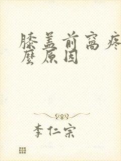 膝盖前窝疼是什么原因