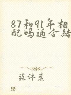 87和91年相配吗适合结婚吗