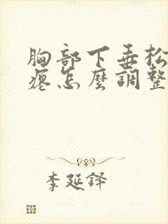 胸部下垂松弛干瘪怎么调整