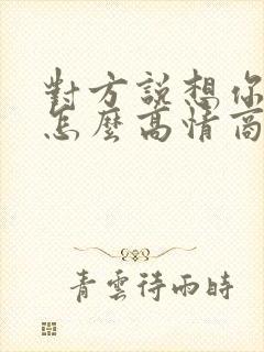 对方说想你了该怎么高情商回复