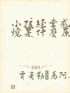 小孩经常感冒发烧是什么原因