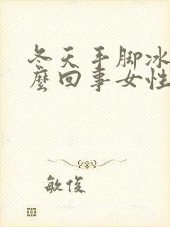 冬天手脚冰凉怎么回事女性