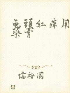 龟头红痒用什么药膏