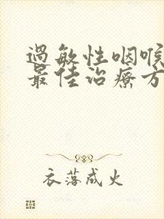 过敏性咽喉炎的最佳治疗方法