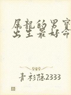 属龙的男宝几月出生最好命