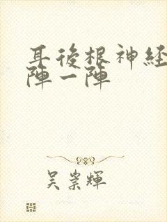 耳后根神经痛一阵一阵