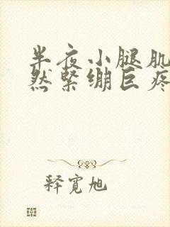 半夜小腿肌肉突然紧绷巨疼