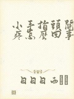 小手指头关节肿疼怎么回事