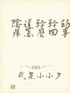 阴道干干的有点痒怎么回事