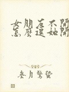 女朋友不开心了怎么逗她开心的话