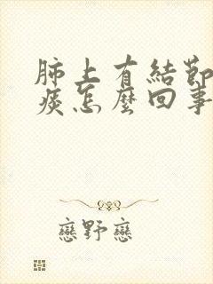 肺上有结节咳黄痰怎么回事