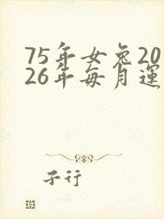 75年女兔2026年每月运势