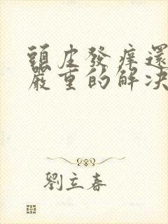 头皮发痒还掉发严重的解决方法