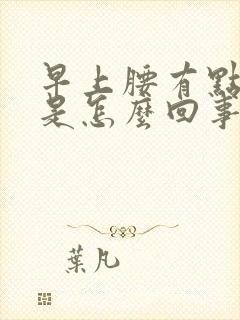 早上腰有点酸胀是怎么回事