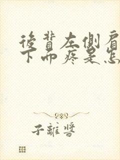 后背左侧肩胛骨下面疼是怎么回事