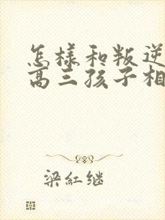 怎样和叛逆期的高三孩子相处沟通