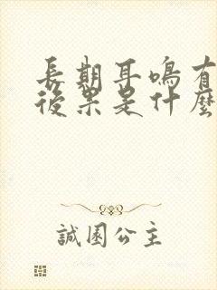 长期耳鸣有什么后果是什么