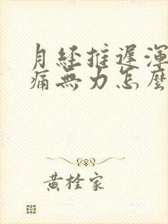 月经推迟浑身酸痛无力怎么办