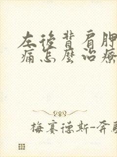 左后背肩胛骨疼痛怎么治疗