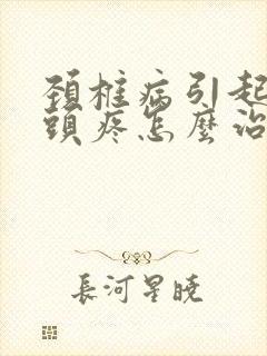 颈椎病引起头晕头疼怎么治封面