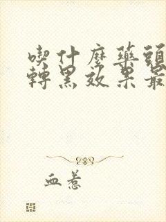 吃什么药头发白转黑效果最好