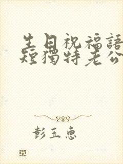 生日祝福语 简短独特老公