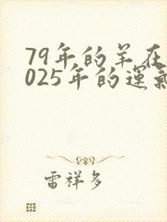 79年的羊在2025年的运气怎么样