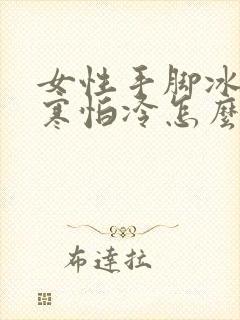 女性手脚冰凉畏寒怕冷怎么调理