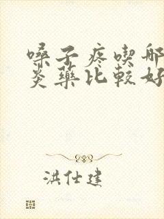 嗓子疼吃哪种消炎药比较好