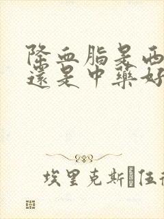 降血脂是西药好还是中药好