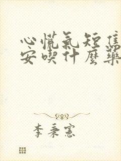 心慌气短焦虑不安吃什么药