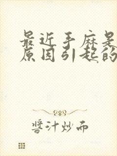 最近手麻是什么原因引起的,怎么解决