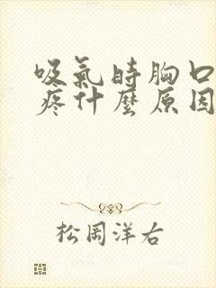 吸气时胸口扯着疼什么原因