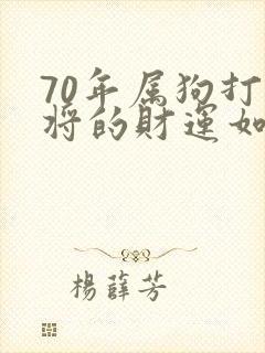 70年属狗打麻将的财运如何