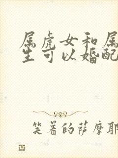 属虎女和属马男生可以婚配吗