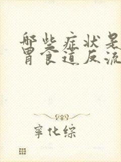 哪些症状是早期胃食道反流