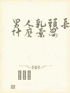 男人乳头长毛发什么意思