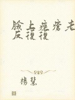 脸上痤疮老是反反复复