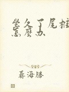 坐久了尾椎骨痛怎么办