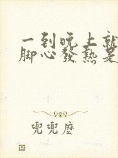 一到晚上就手心脚心发热是怎么回事