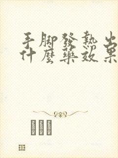 手脚发热出汗吃什么药效果好