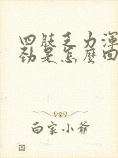 四肢乏力浑身没劲是怎么回事