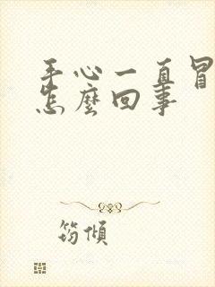 手心一直冒汗是怎么回事