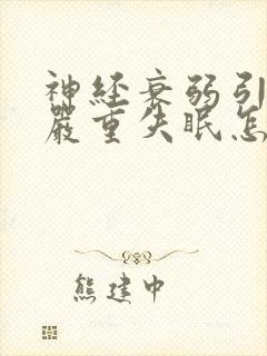 神经衰弱引起的严重失眠怎么治疗