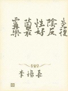 霉菌性阴炎哪个药最好反复发作