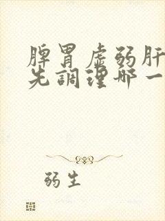 脾胃虚弱肝火旺先调理哪一个