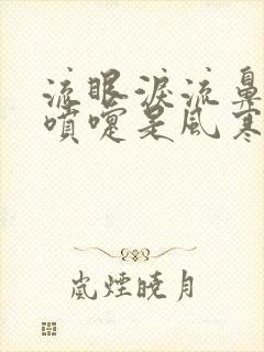 流眼泪流鼻涕打喷嚏是风寒还是风热